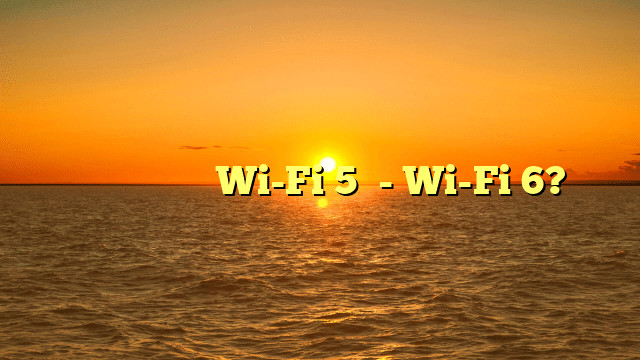 מה ההבדל בין Wi-Fi 5 ל- Wi-Fi 6?